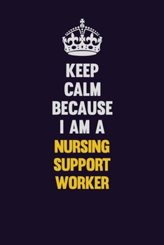 Paperback Keep Calm Because I Am A Nursing support worker: Motivational and inspirational career blank lined gift notebook with matte finish Book