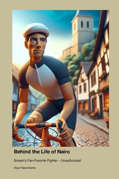 Paperback Behind the Life of Nairo: Smash's Fan-Favorite Fighter - Unauthorized Book