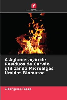 Paperback A Aglomeração de Resíduos de Carvão utilizando Microalgas Úmidas Biomassa [Portuguese] Book