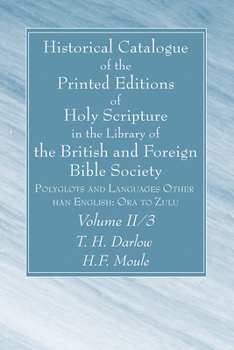 Historical Catalogue of the Printed Editions of Holy Scripture in the Library of the British and Foreign Bible Society, Volume II, 3: Polyglots and Languages Other Than English: Ora to Zulu