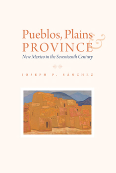 Hardcover Pueblos, Plains, and Province: New Mexico in the Seventeenth Century Book