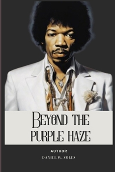 Paperback Beyond the Purple Haze: A Journey Through The Remarkable Life Of Jimi Hendrix Book