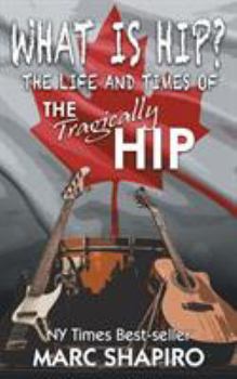 Paperback What Is Hip?: The Life and Times of The Tragically Hip Book