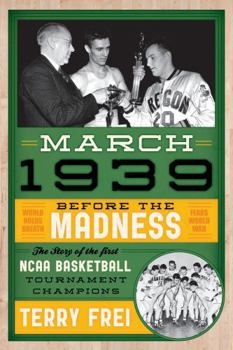 Hardcover March 1939: Before the Madness--The Story of the First NCAA Basketball Tournament Champions Book