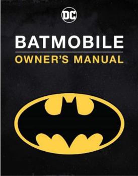 Batmobile Manual: Inside the Dark Knight's Most Iconic Rides