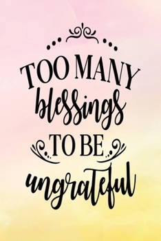 Paperback Daily Gratitude Journal: Too Many Blessings To Be Ungrateful - Daily and Weekly Reflection - Positive Mindset Notebook - Cultivate Happiness Di Book