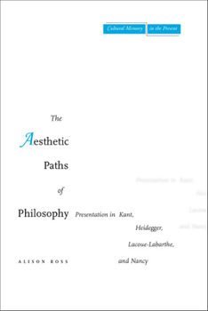 Hardcover The Aesthetic Paths of Philosophy: Presentation in Kant, Heidegger, Lacoue-Labarthe, and Nancy Book