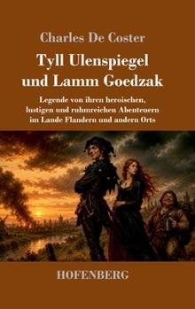 Tyll Ulenspiegel und Lamm Goedzak: Legende von ihren heroischen, lustigen und ruhmreichen Abenteuern im Lande Flandern und andern Orts (German Edition)