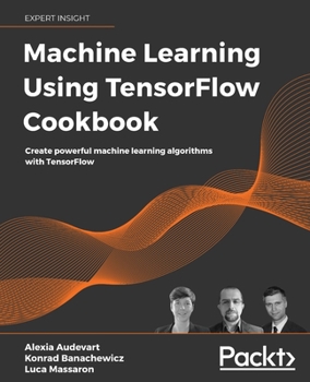Paperback Machine Learning Using TensorFlow Cookbook: Create powerful machine learning algorithms with TensorFlow Book