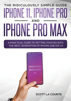 Paperback The Ridiculously Simple Guide to iPhone 11, iPhone Pro and iPhone Pro Max: A Practical Guide to Getting Started With the Next Generation of iPhone and Book