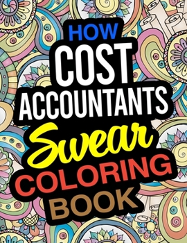 Paperback How Cost Accountants Swear Coloring Book: A Cost Accountant Coloring Book