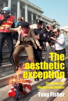 Hardcover The Aesthetic Exception: Essays on Art, Theatre, and Politics Book