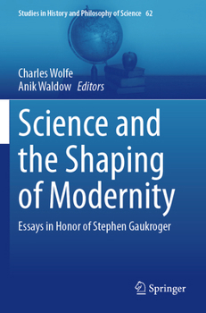 Science and the Shaping of Modernity: Essays in Honor of Stephen Gaukroger (Studies in History and Philosophy of Science)