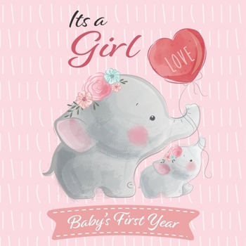 Paperback Its A Girl Babys First Year: Cute Elephant Baby Shower Memory Book / Notebook - Memory and Keepsake Gift for Family, Friends, and Loved Ones to Tre Book