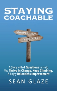 Paperback Staying Coachable: A Story With 4 Questions to Help You Thrive in Change, Keep Climbing, and Enjoy Relentless Improvement Book