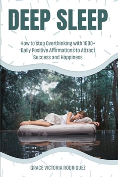 Paperback Deep Sleep: How To Stop Overthinking With 1000+ Daily Positive Affirmations To Attract Success And Happiness Book