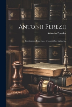 Paperback Antonii Perezii: Institutiones Imperiales Erotematibus Distinctae Book