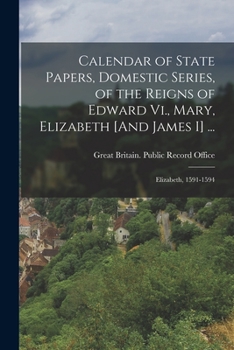 Paperback Calendar of State Papers, Domestic Series, of the Reigns of Edward Vi., Mary, Elizabeth [And James I] ...: Elizabeth, 1591-1594 Book