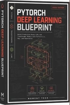 Paperback PyTorch Deep Learning Blueprint: A Hands-On Guide to Building, Training, and Deploying Modern AI Models with Python, Transformers, and LLMs (2026 Edition) Book