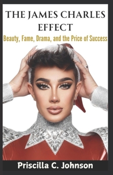 THE JAMES CHARLES EFFECT: Beauty, Fame, Drama, and the Price of Success