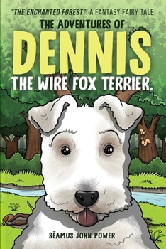 The Adventures of Dennis the Wire Fox Terrier: “The Enchanted Forest”: A Fantasy Fairy Tale