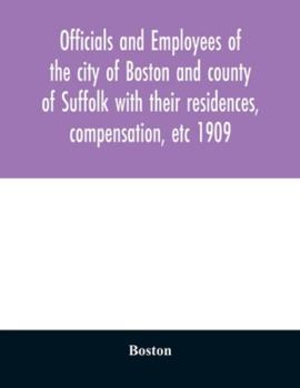 Paperback Officials and employees of the city of Boston and county of Suffolk with their residences, compensation, etc 1909 Book