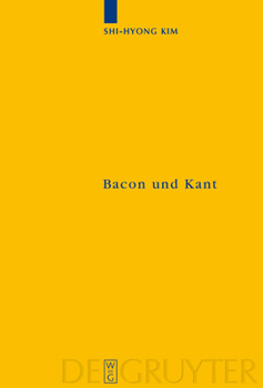 Bacon und Kant: Ein erkenntnistheoretischer Vergleich zwischen dem "Novum Organum" und der "Kritik der reinen Vernunft" (Kantstudien)