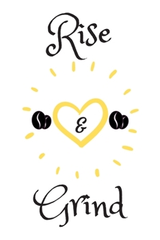 RISE AND GRIND: Coffee Obsessed Journal - I Love Coffee Notebook to Write - Women | Coffee Lovers Gift | Gratitude Quotes Journal (Inspirational Journals to Write In)