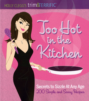 Paperback Too Hot in the Kitchen: Secrets to Sizzle at Any Age (200 Simple and Sassy Recipes) Book