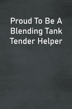 Proud To Be A Blending Tank Tender Helper: Lined Notebook For Men, Women And Co Workers