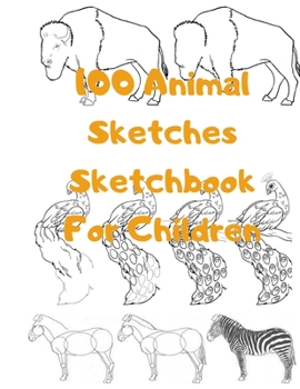Paperback 100 Animal Sketches Sketchbook for Children: 100 Drawings Step by Step Book