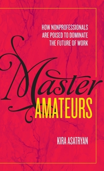 Hardcover Master Amateurs: How Nonprofessionals Are Poised to Dominate the Future of Work Book