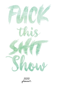 Paperback Fuck This Shit Show: 2020 monthly planner, weekly planner To Track Your Fuckery And Get Shit Done - One Year Daily Agenda Calendar, 6x9 inc Book