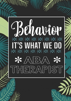 Behavior It's What We Do  ABA Therapist: Behavior Therapy Analyst BCBA RBT Blank Notebook to Write In for kids Men Women | Motivational Quotes Journal (Employee Appreciation Gift )