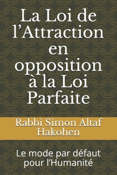 Paperback La Loi de l'Attraction en opposition à la Loi Parfaite: Le mode par défaut pour l'Humanité [French] Book