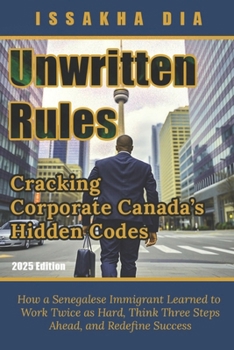 Paperback Unwritten Rules: Cracking Corporate Canada's Hidden Codes: How a Senegalese Immigrant Learned to Work Twice as Hard, Think Three Steps Ahead, and Rede Book