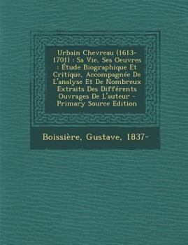 Paperback Urbain Chevreau (1613-1701): Sa Vie, Ses Oeuvres: Etude Biographique Et Critique, Accompagnee de L'Analyse Et de Nombreux Extraits Des Differents O [French] Book