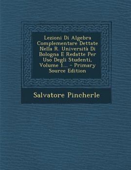Paperback Lezioni Di Algebra Complementare Dettate Nella R. Universita Di Bologna E Redatte Per USO Degli Studenti, Volume 1... [Italian] Book