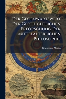 Der Gegenwartswert Der Geschichtlichen Erforschung Der Mittelalterlichen Philosophie: Akademische Antrittsvorlesung