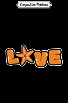 Composition Notebook: Women Beach LOVE Starfishes Quote Art Outfit Gift Starfish  Journal/Notebook Blank Lined Ruled 6x9 100 Pages