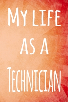 My Life as a Technician: The perfect gift for the professional in your life - 119 page lined journal