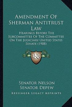 Amendment Of Sherman Antitrust Law: Hearings Before The Subcommittee Of The Committee On The Judiciary United States Senate