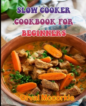 Paperback Slow Cooker Cookbook for Beginners: 150 recipe Delicious and Easy The Ultimate Practical Guide Easy bakes Recipes From Around The World slow cooker co Book