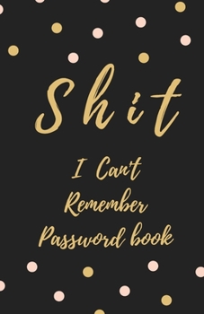Shit I Can't Remember: Password book (with alphabetical tabs): Internet Password Keeper Organizer, gift for a holiday or birthday (110 Pages, 5.5 x 8.5)