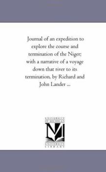 Paperback Journal of An Expedition to Explore the Course and Termination of the Niger; With A Narrative of A Voyage Down That River to Its Termination, by Richa Book