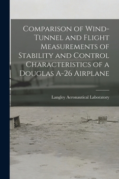 Paperback Comparison of Wind-tunnel and Flight Measurements of Stability and Control Characteristics of a Douglas A-26 Airplane Book