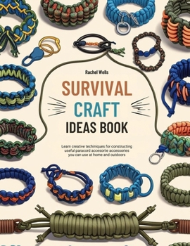 Paperback Survival Craft Ideas Book: Learn Creative Techniques for Constructing Useful Paracord Accessories You Can Use at Home and Outdoors Book