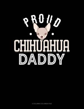 Paperback Proud Chihuahua Daddy: 6 Columns Columnar Pad Book