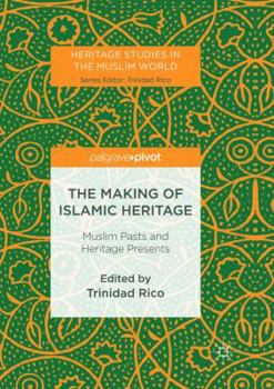 Paperback The Making of Islamic Heritage: Muslim Pasts and Heritage Presents Book