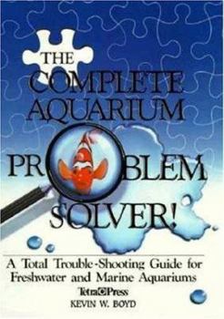 Hardcover The Complete Aquarium Problem Solver: A Total Trouble-Shooting Guide for Freshwater and Marine Aquariums Book